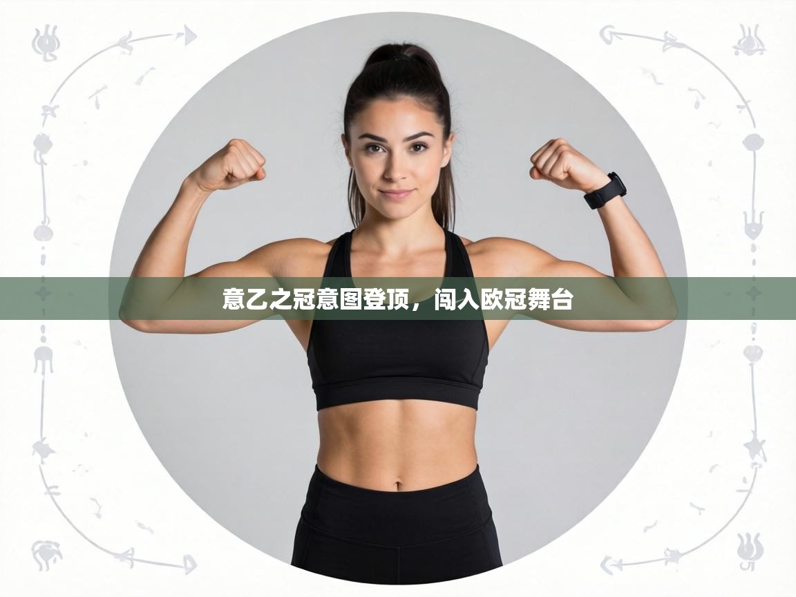 意乙之冠意图登顶,闯入欧冠舞台 第2张